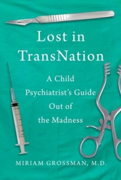 Cover for Miriam Grossman · Lost in Trans Nation: A Child Psychiatrist's Guide Out of the Madness (Hardcover Book) (2023)