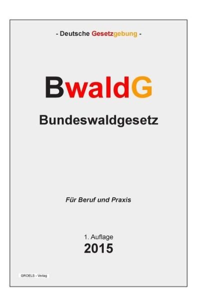 Cover for Groelsv Verlag · Bwaldg - Bundeswaldgesetz: Gesetz Zur Erhaltung Des Waldes Und Zur Forderung Der Forstwirtschaft (Paperback Bog) (2015)