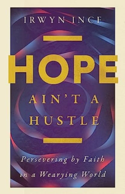 Cover for Irwyn L. Ince Jr. · Hope Ain't a Hustle: Persevering by Faith in a Wearying World--Wisdom from the Book of Hebrews (Paperback Bog) (2024)