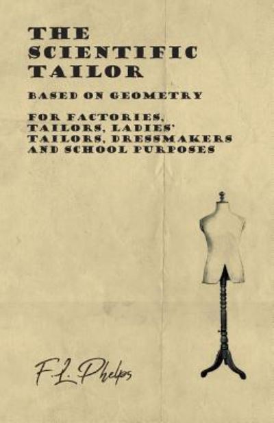 Cover for F L Phelps · The Scientific Tailor - Based on Geometry - For Factories, Tailors, Ladies' Tailors, Dressmakers and School Purposes (Paperback Book) (2019)