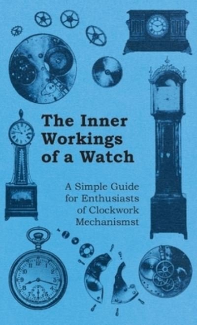 Cover for Anon · Inner Workings of a Watch - A Simple Guide for Enthusiasts of Clockwork Mechanisms (Innbunden bok) (2011)