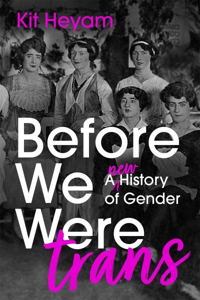 Cover for Dr Kit Heyam · Before We Were Trans: A New History of Gender (Hardcover Book) (2022)