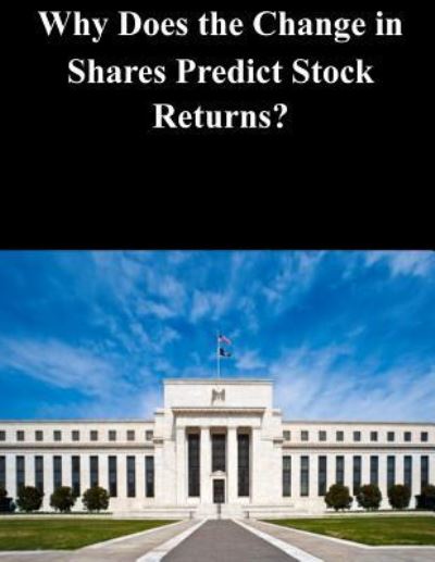 Cover for Federal Reserve Board · Why Does the Change in Shares Predict Stock Returns? (Paperback Book) (2016)