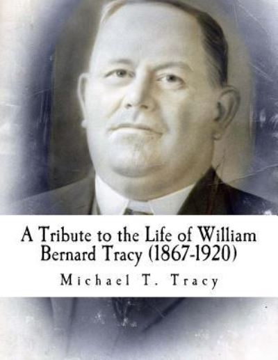 Cover for Michael T Tracy · A Tribute to the Life of William Bernard Tracy (1867-1920) (Paperback Book) (2016)