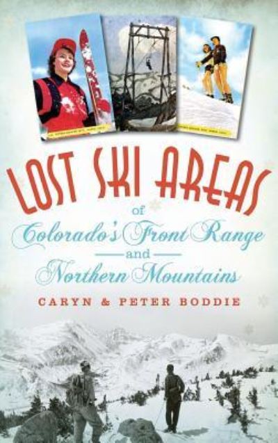 Cover for Caryn Boddie · Lost Ski Areas of Colorado's Front Range and Northern Mountains (Hardcover Book) (2014)