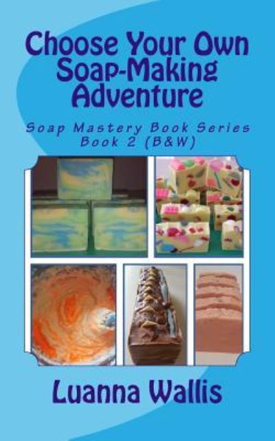 Cover for Luanna Wallis · Choose Your Own Soap-Making Adventure (B&amp;w) (Paperback Book) (2017)