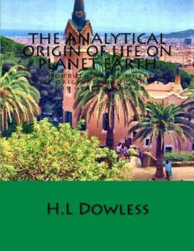 The Analytical Origin Of Life On Planet Earth - H.L Dowless - Bøger - CreateSpace Independent Publishing Platf - 9781546347743 - 27. april 2017