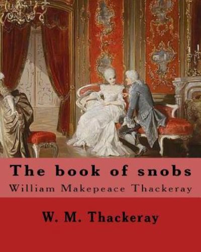 The book of snobs By - W M Thackeray - Książki - Createspace Independent Publishing Platf - 9781546657743 - 13 maja 2017