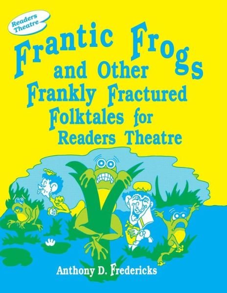 Cover for Anthony D. Fredericks · Frantic Frogs and Other Frankly Fractured Folktales for Readers Theatre - Readers Theatre (Paperback Bog) (1993)