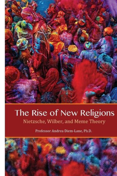 Cover for Andrea Diem-lane · The Rise of New Religions: Nietzsche, Wilber, and Meme Theory (Taschenbuch) [First edition] (2014)