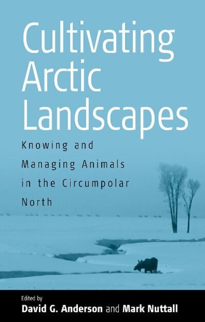 Cover for Cultivating Arctic Landscapes: Knowing and Managing Animals in the Circumpolar North (Hardcover Book) (2004)