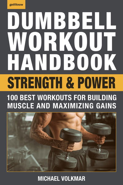 The Dumbbell Workout Handbook: Strength and Power: 100 Workouts to Build Muscle, Add Strength and Increase Performance - Michael Volkmar - Książki - Hatherleigh Press,U.S. - 9781578267743 - 30 lipca 2019