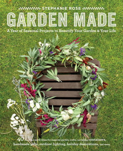 Cover for Stephanie Rose · Garden Made: A Year of Seasonal Projects to Beautify Your Garden and Your Life (Paperback Book) (2015)