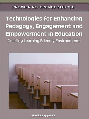 Cover for Thao Lê · Technologies for Enhancing Pedagogy, Engagement and Empowerment in Education: Creating Learning-friendly Environments (Hardcover Book) (2011)