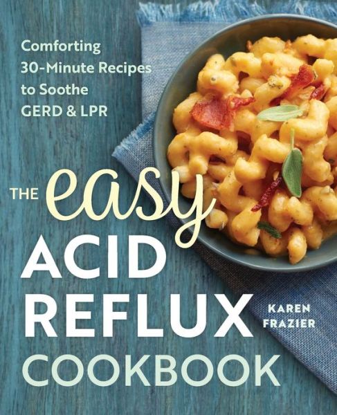 Cover for Karen Frazier · The Easy Acid Reflux Cookbook: Comforting 30-Minute Recipes to Soothe GERD &amp; LPR (Pocketbok) (2017)