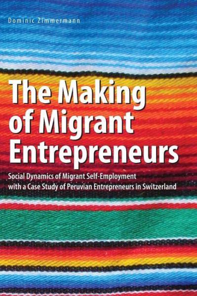 Cover for Dominic Zimmermann · The Making of Migrant Entrepreneurs : Social Dynamics of Migrant Self-Employment with a Case Study of Peruvian Entrepreneurs in Switzerland (Pocketbok) (2016)