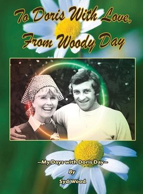 To Doris with Love, From Woody Day My Days with Doris Day (hardback) - BearManor Media - Books - BearManor Media - 9781629338743 - January 18, 2022