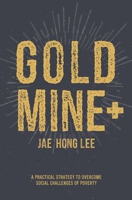 Cover for Jae Hong Lee · Gold Mine+: A Practical Strategy to Overcome Social Challenges of Poverty (Paperback Bog) (2020)