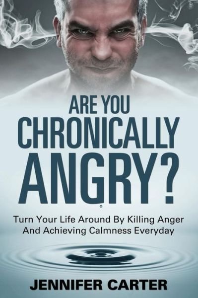 Cover for Jennifer Carter · Are You Chronically Angry?: Turn Your Life Around by Killing Anger and Achieving Calmness Everyday (Paperback Book) (2014)