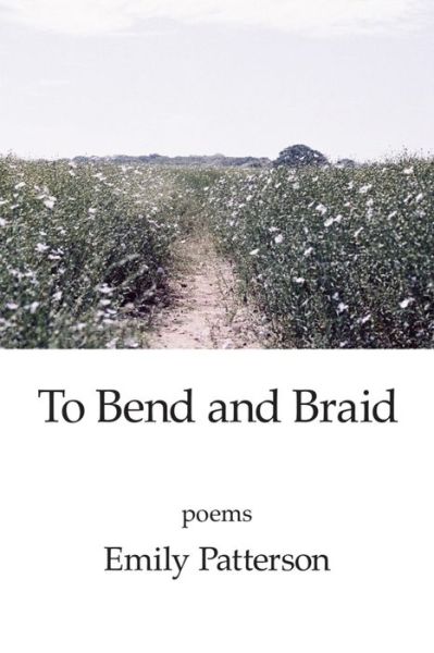 Cover for Emily Patterson · To Bend and Braid (Book) (2023)