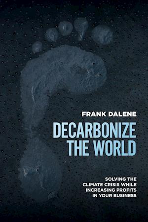 Cover for Frank Dalene · Decarbonize the World: Solving the Climate Crisis While Increasing Profits in Your Business (Pocketbok) (2021)