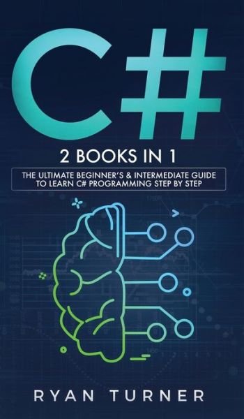 Cover for Ryan Turner · C#: 2 books in 1 - The Ultimate Beginner's &amp; Intermediate Guide to Learn C# Programming Step By Step (Hardcover bog) (2020)