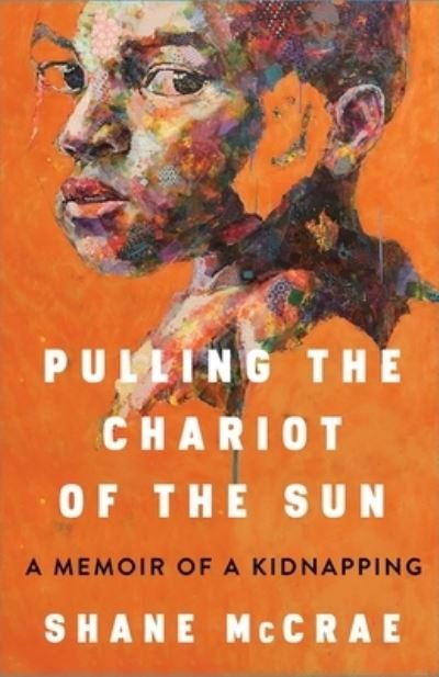 Cover for Shane McCrae · Pulling the Chariot of the Sun: A Memoir of a Kidnapping (Hardcover Book) (2023)