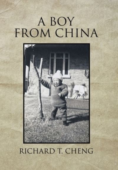 Boy from China - Richard T. Cheng - Bøger - Xlibris Corporation LLC - 9781669871743 - 27. marts 2023