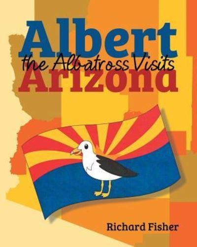 Cover for Barrister Richard Fisher · Albert the Albatross Goes to Arizona (Paperback Book) (2015)