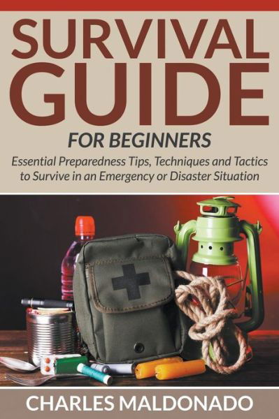 Cover for Charles Maldonado · Survival Guide For Beginners: Essential Preparedness Tips, Techniques and Tactics to Survive in an Emergency or Disaster Situation (Paperback Book) (2015)