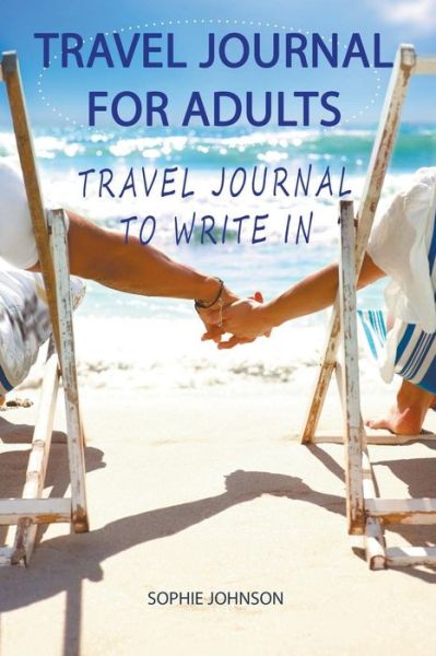 Cover for Sophie Johnson · Travel Journal for Adults: Travel Journal to Write in (Paperback Book) (2015)