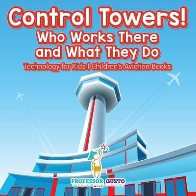 Cover for Professor Gusto · Control Towers! Who Works There and What They Do - Technology for Kids - Children's Aviation Books (Paperback Bog) (2016)