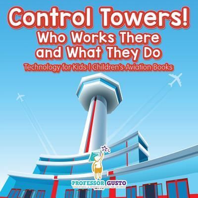 Cover for Professor Gusto · Control Towers! Who Works There and What They Do - Technology for Kids - Children's Aviation Books (Paperback Book) (2016)