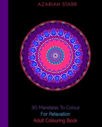 Cover for Azariah Starr · 30 Mandalas To Colour For Relaxation (Pocketbok) (2024)