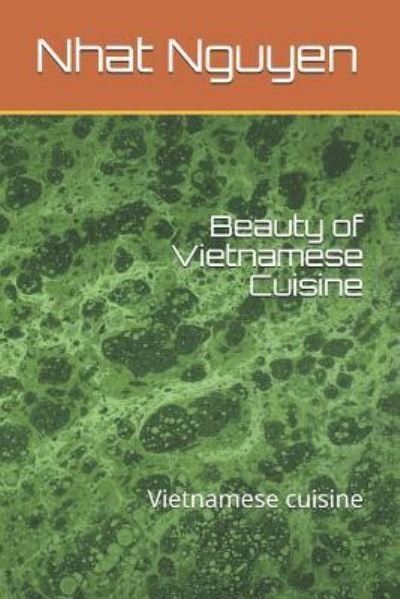 Beauty of Vietnamese Cuisine - Nhat Van Nguyen 1996 - Boeken - Independently Published - 9781719952743 - 29 augustus 2018