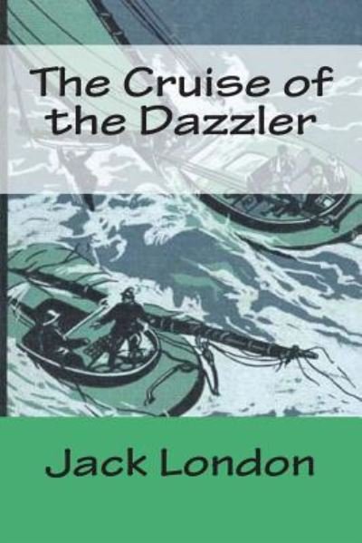 The Cruise of the Dazzler - Jack London - Books - Createspace Independent Publishing Platf - 9781722778743 - July 11, 2018