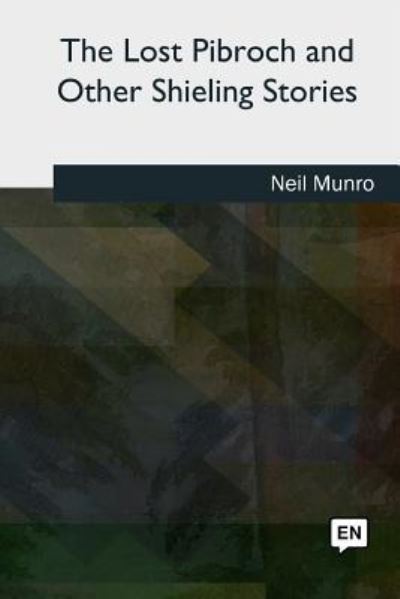 The Lost Pibroch and Other Shieling Stories - Neil Munro - Kirjat - Createspace Independent Publishing Platf - 9781727885743 - keskiviikko 6. helmikuuta 2019