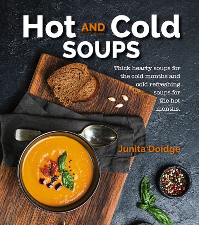 Cover for Junita Doidge · Hot and Cold Soups: Thick and hearty soups for the cold months and cold refreshing soups for the hot months (Paperback Book) (2024)