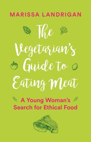 Cover for Marissa Landrigan · The Vegetarian's Guide to Eating Meat: A Young Woman's Search for Ethical Food (Paperback Book) (2017)