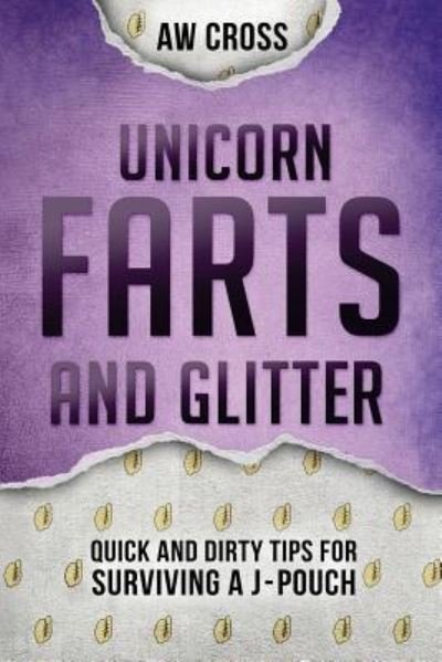 Cover for Aw Cross · Unicorn Farts and Glitter: Quick and Dirty Tips for Surviving a J-Pouch - Quick and Dirty Tips for Surviving (Pocketbok) (2016)