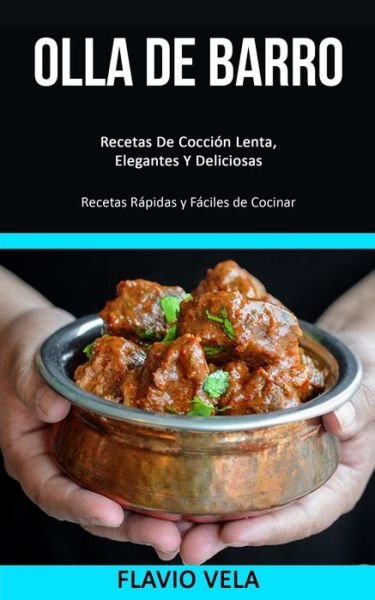 Cover for Flavio Vela · Olla de barro: Recetas De Coccion Lenta, Elegantes Y Deliciosas (Recetas Rapidas y Faciles de Cocinar) (Paperback Book) (2019)