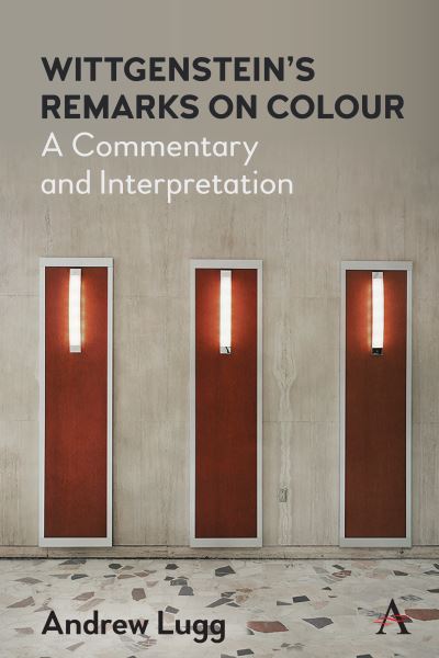 Cover for Andrew Lugg · Wittgenstein’s Remarks on Colour: A Commentary and Interpretation - Anthem Studies in Wittgenstein (Hardcover Book) (2021)