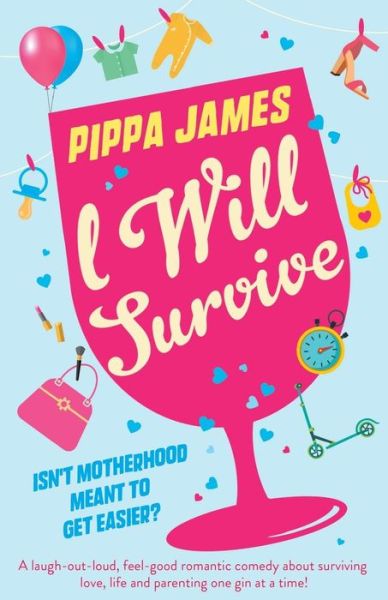 Pippa James · I Will Survive: A Laugh Out Loud Comedy about Surviving Love, Life and Parenting One Gin at a Time! (Paperback Book) (2018)