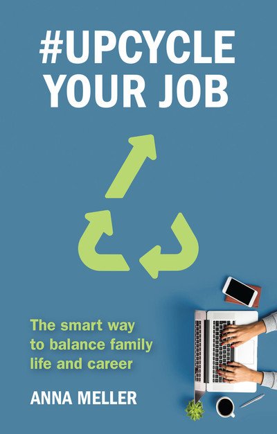 Cover for Anna Meller · #Upcycle Your Job: The smart way to balance family life and career (Paperback Book) (2019)