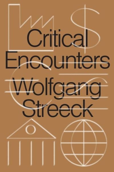 Cover for Wolfgang Streeck · Critical Encounters: Capitalism, Democracy, Ideas (Innbunden bok) (2020)