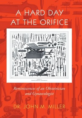 Cover for John M Miller · A Hard Day at the Orifice: Reminiscences of an Obstetrician and Gynaecologist (Hardcover Book) (2020)