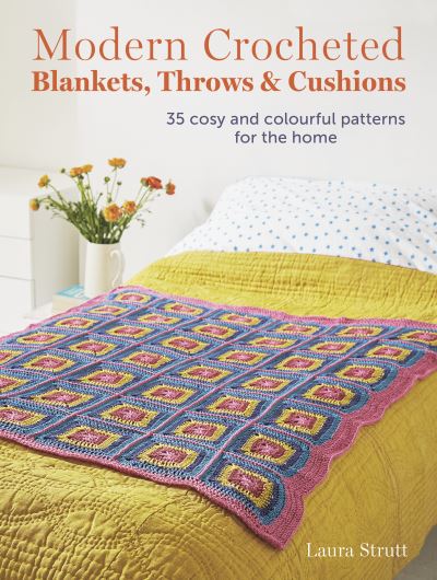 Modern Crocheted Blankets, Throws and Cushions: 35 Cosy and Colourful Patterns for the Home - Laura Strutt - Books - Ryland, Peters & Small Ltd - 9781800652743 - November 14, 2023