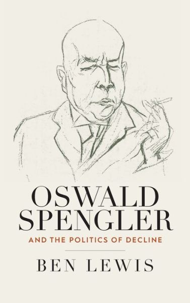 Cover for Ben Lewis · Oswald Spengler and the Politics of Decline (Hardcover Book) (2022)