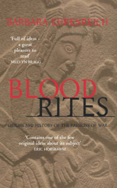 Blood Rites: Origins and the History of the Passions of War - Barbara Ehrenreich - Books - Little, Brown Book Group - 9781844085743 - June 12, 2008