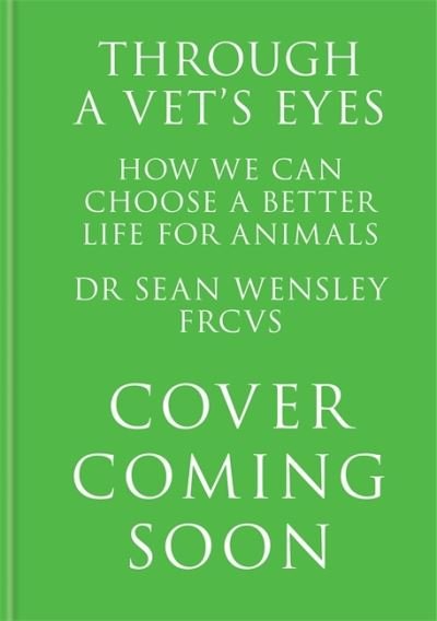 Cover for Wensley, Dr Sean, FRCVS · Through A Vetâ€™s Eyes: How to care for animals and treat them better (Hardcover Book) (2022)